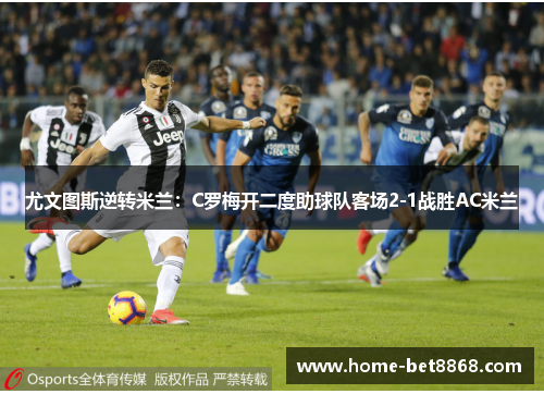 尤文图斯逆转米兰：C罗梅开二度助球队客场2-1战胜AC米兰