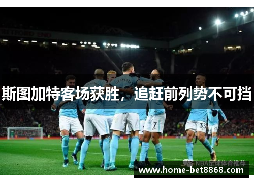斯图加特客场获胜，追赶前列势不可挡