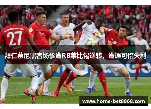 拜仁慕尼黑客场惨遭RB莱比锡逆转，遭遇可惜失利