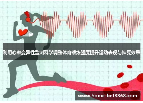 利用心率变异性监测科学调整体育锻炼强度提升运动表现与恢复效果