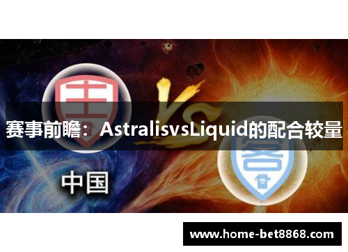 赛事前瞻：AstralisvsLiquid的配合较量